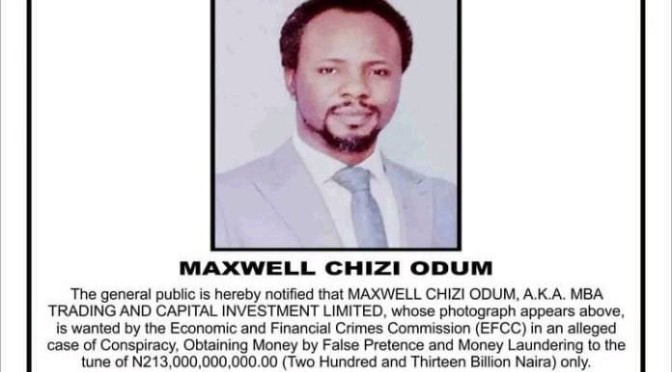 EFCC, has declared the owner of Mba Trading and Capital Investment Limited, Maxwell Chizi Odum, wanted.